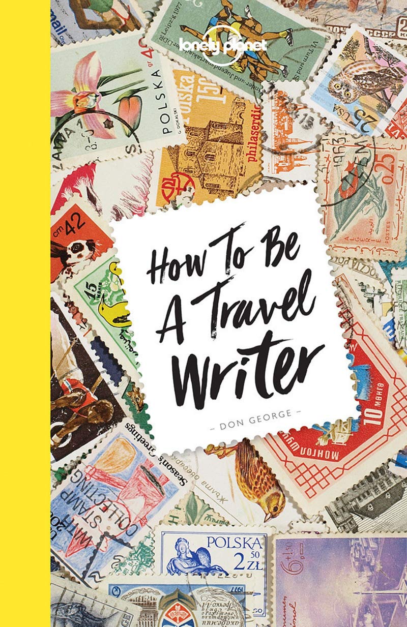 How To Be A Travel Writer (Lonely Planet) 
