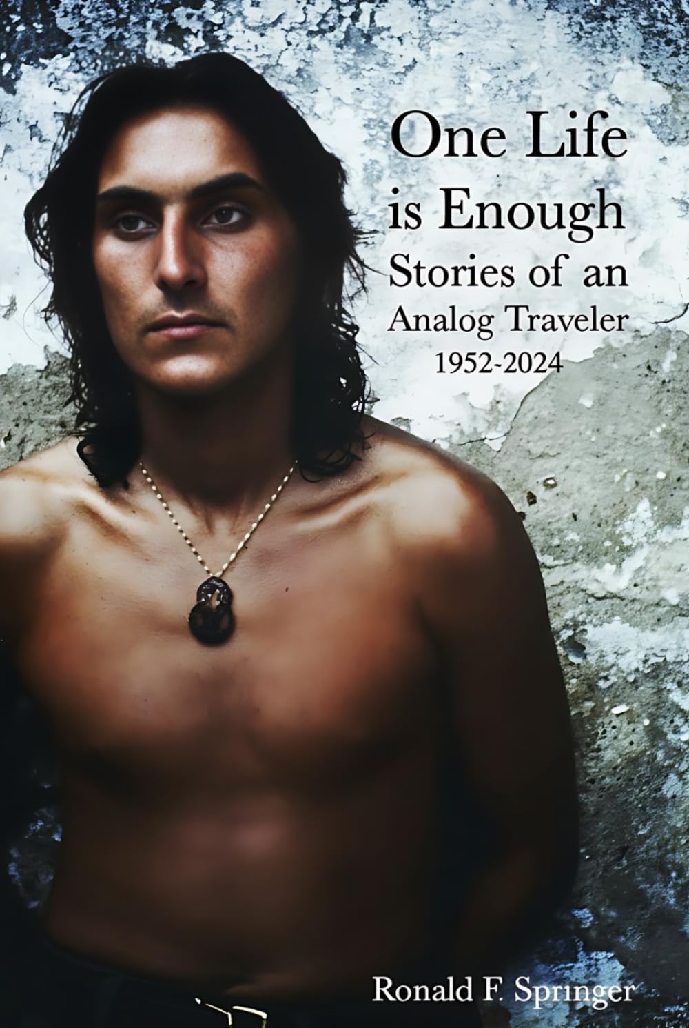 One Life is Enough: Stories of an Analog Traveler 1952-2024