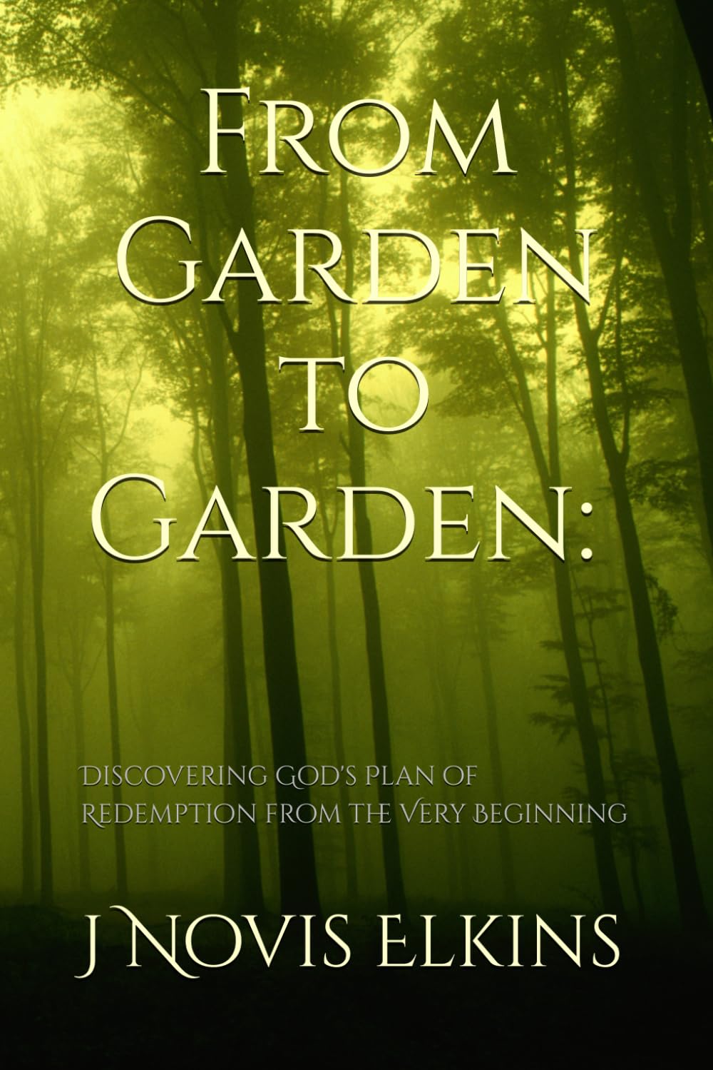 From Garden to Garden: Discovering God's Plan of Redemption from the Very Beginning (The Sermons of J. Novis Elkins)