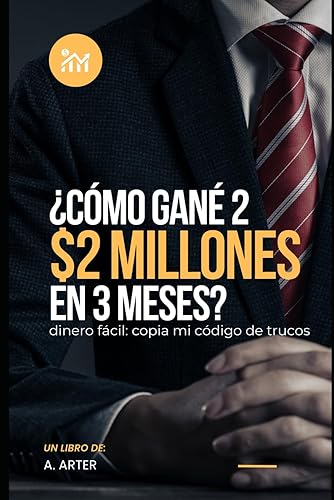 Cómo gané 2 millones de dólares en 3 meses Cómo hacerse rico - dinero fácil (Spanish Edition)