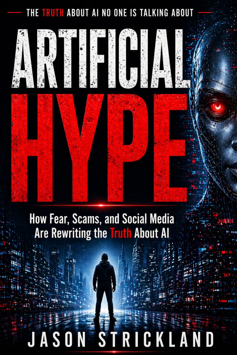 Artificial Hype: How Fear, Scams, and Social Media Are Rewriting the Truth About AI