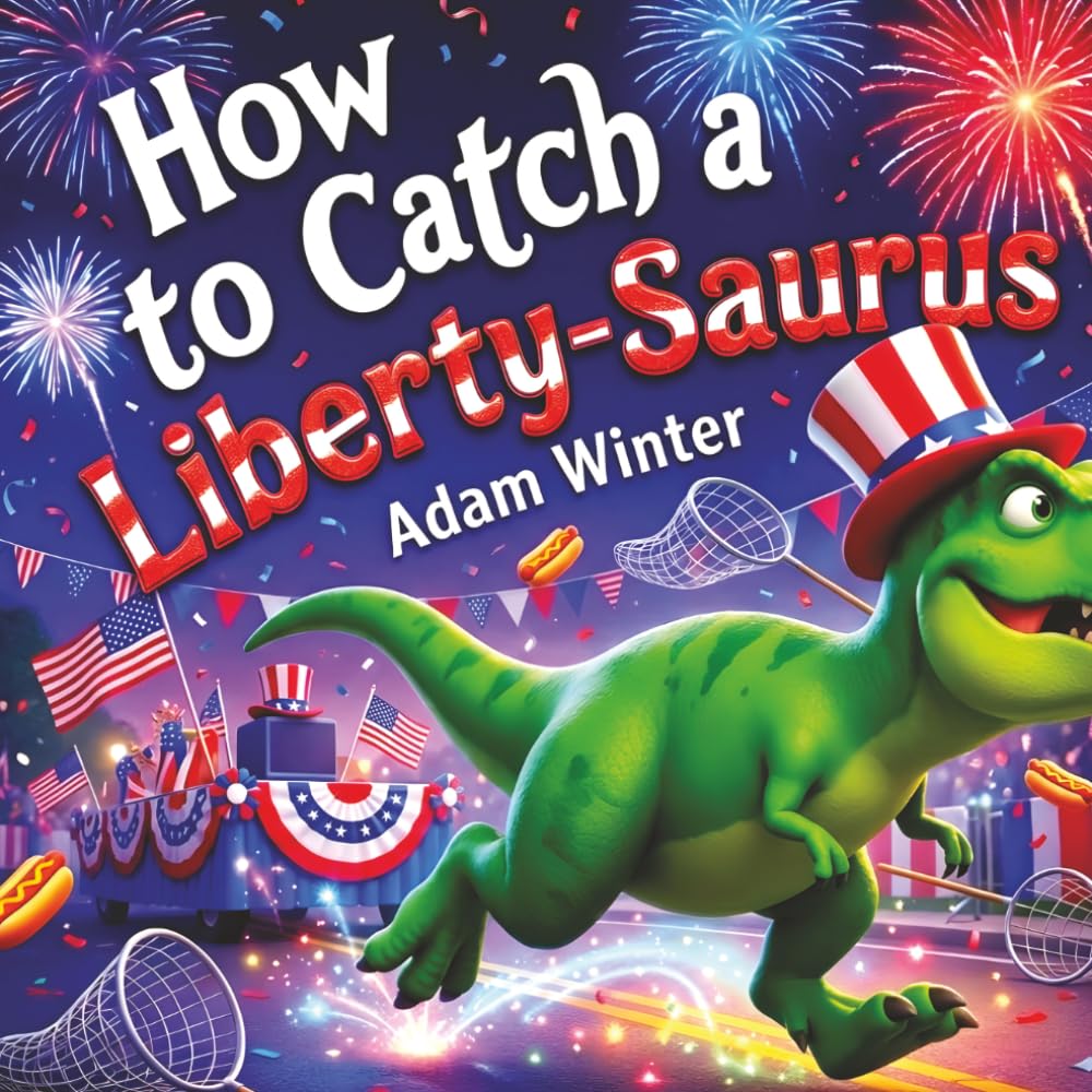 How to Catch a Liberty-Saurus: A Fun and Festive 4th of July Dinosaur Adventure for Kids (Catch Me Series)