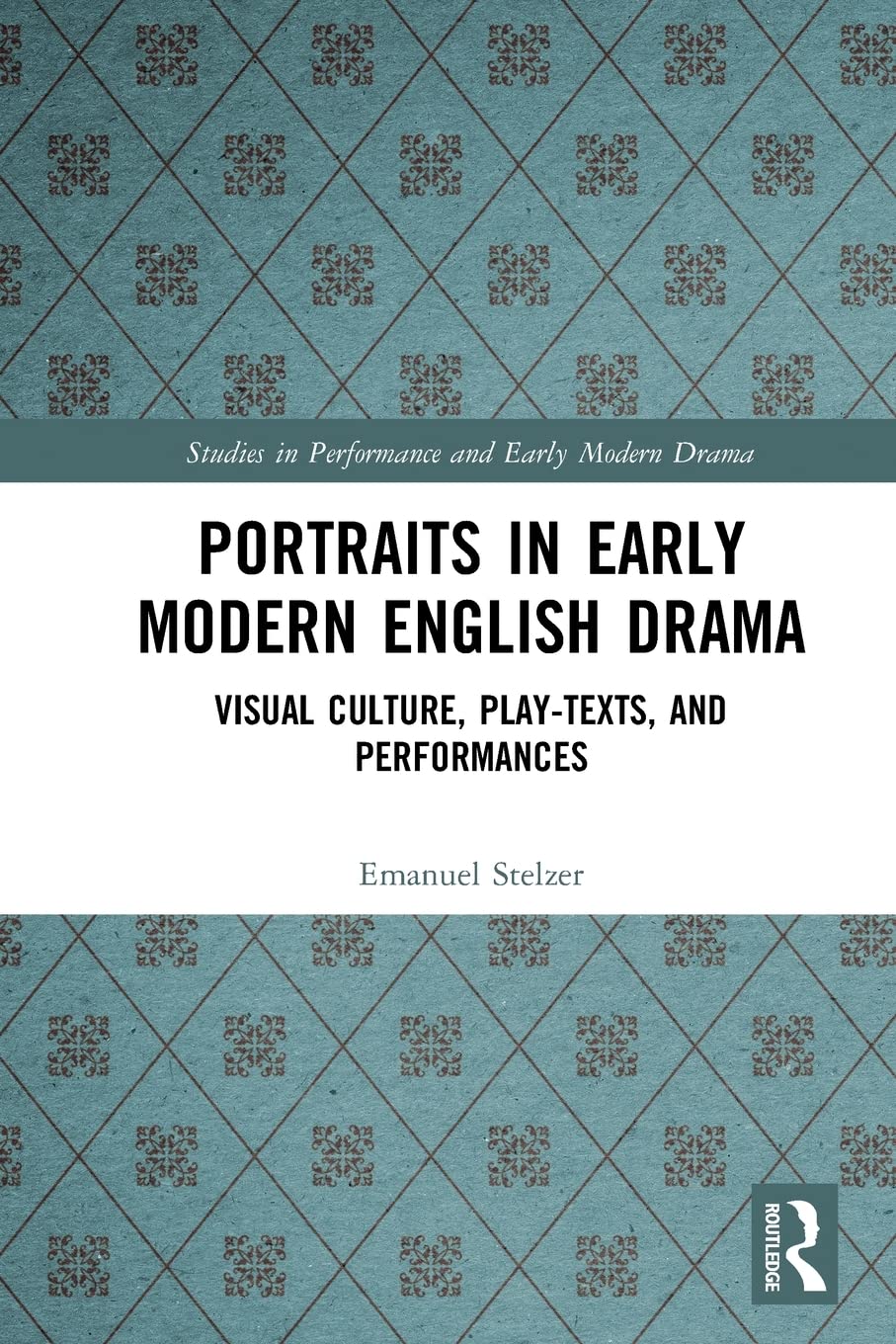 Portraits in Early Modern English Drama: Visual Culture, Play-Texts, and Performances