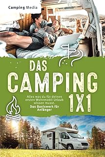 Das Camping 1x1: Alles was du für deinen ersten Wohnmobil Urlaub wissen musst. Das Basiswerk für Anfänger