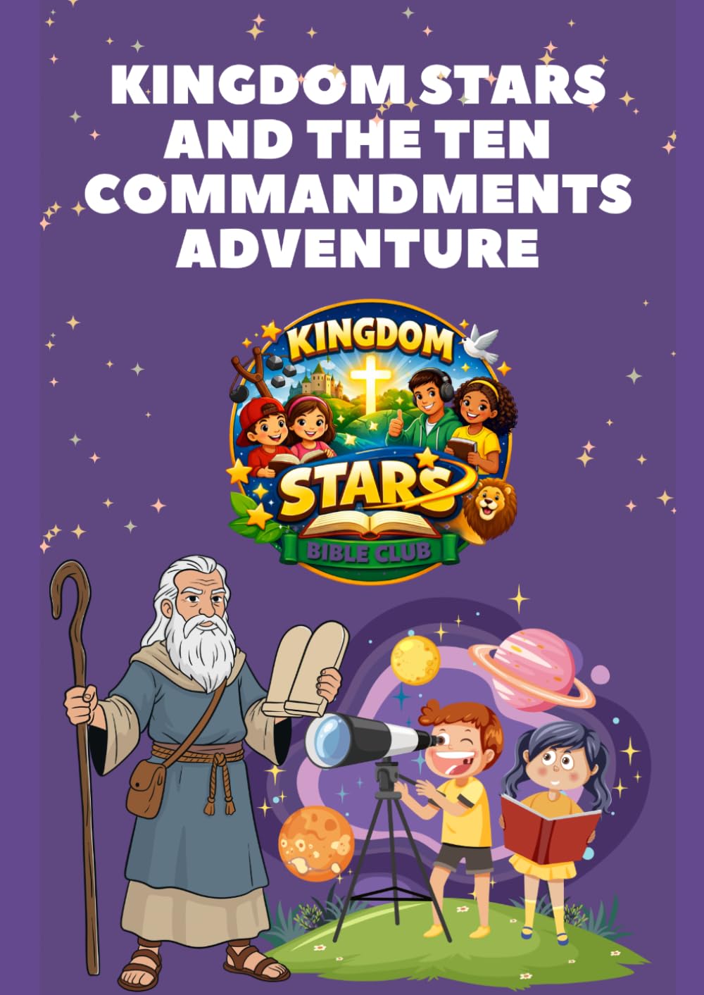 Kingdom Stars and the Ten Commandments Adventure: A Fun, Faith-Filled Journey to Building Godly Character in Children