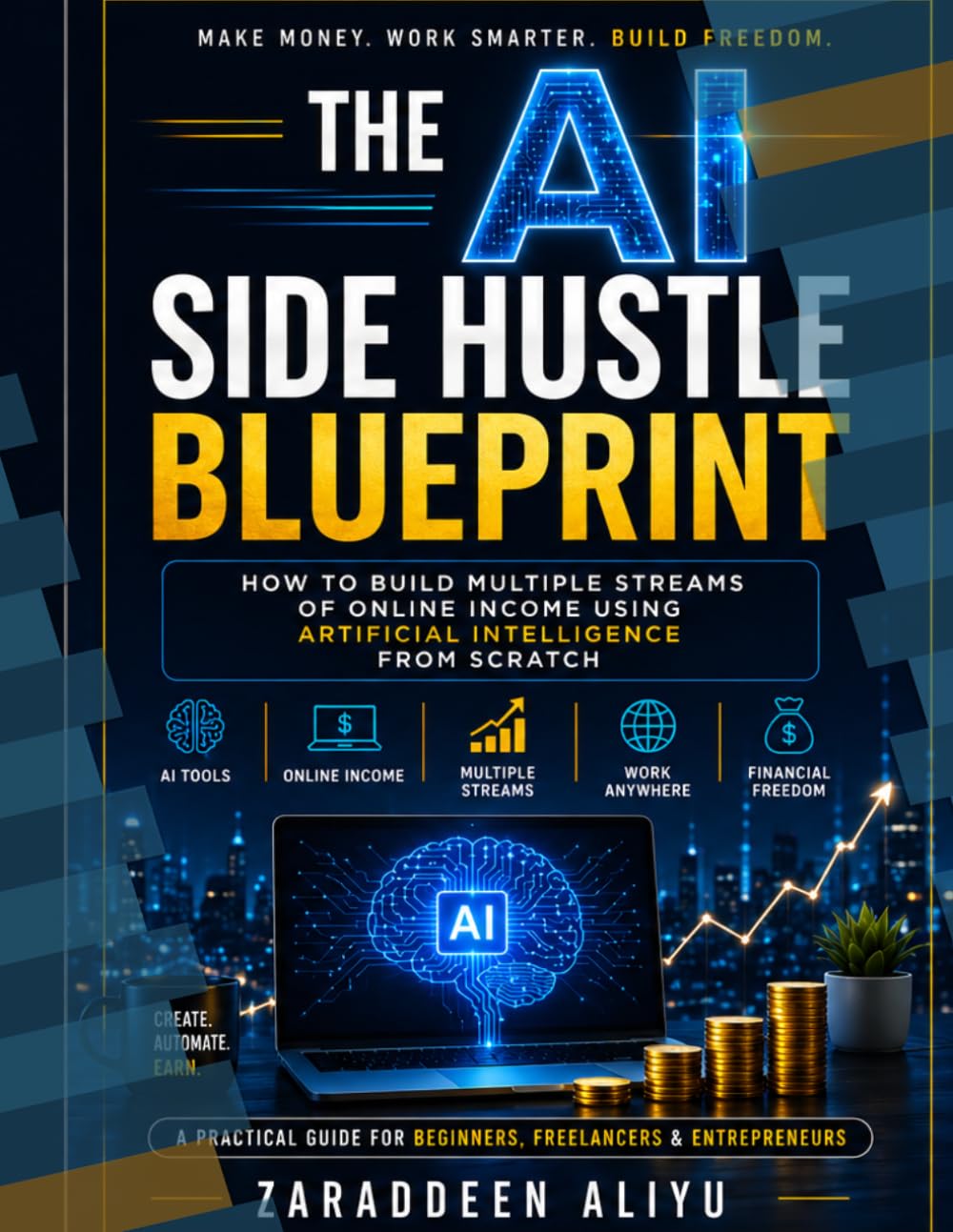 THE AI SIDE HUSTLE BLUEPRINT: How to Build Multiple Streams of Online Income Using Artificial Intelligence — From Scratch