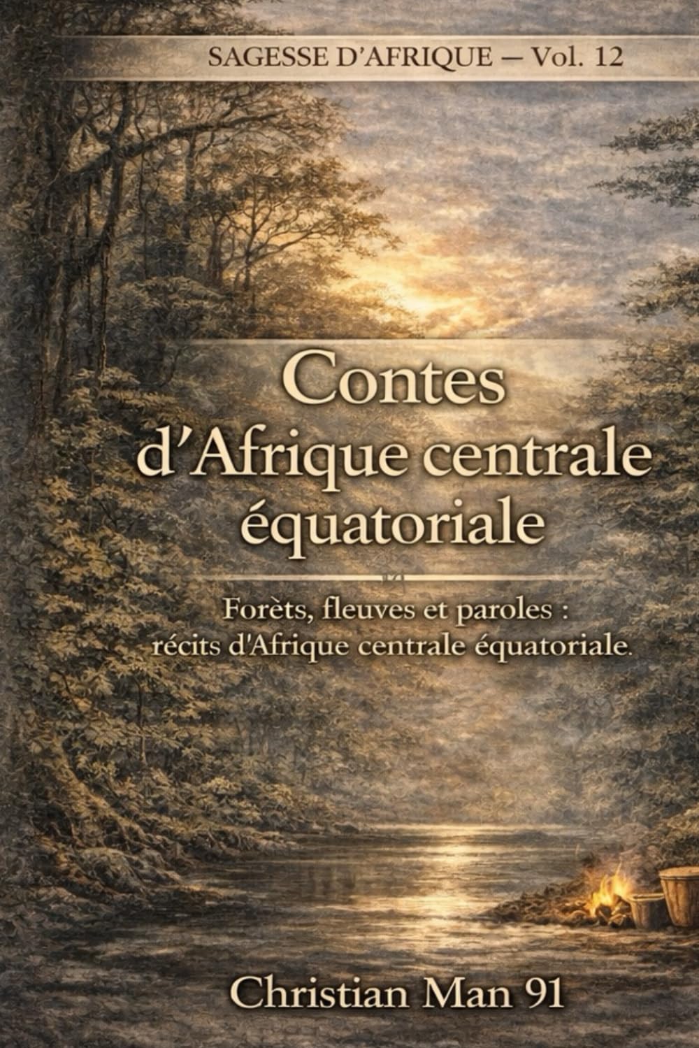 Contes d’Afrique centrale équatoriale: Sagesse d'Afrique Vol 12 : Forêts, fleuves et paroles : récits d’Afrique centrale équatoriale