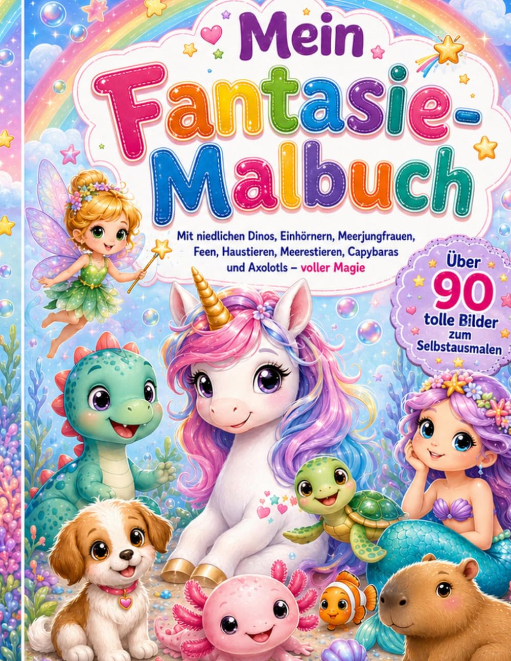 Mein Fantasie-Malbuch: Mit niedlichen Dinos, Einhörnern, Meerjungfrauen, Feen, Haustieren, Meerestieren, Capybaras und Axolotls - voller Magie