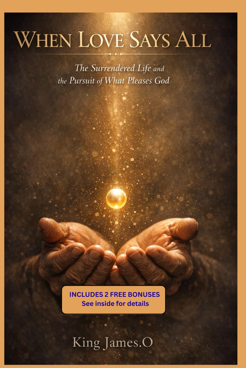 WHEN LOVE SAYS ALL: The Surrendered Life and the Pursuit of What Pleases God