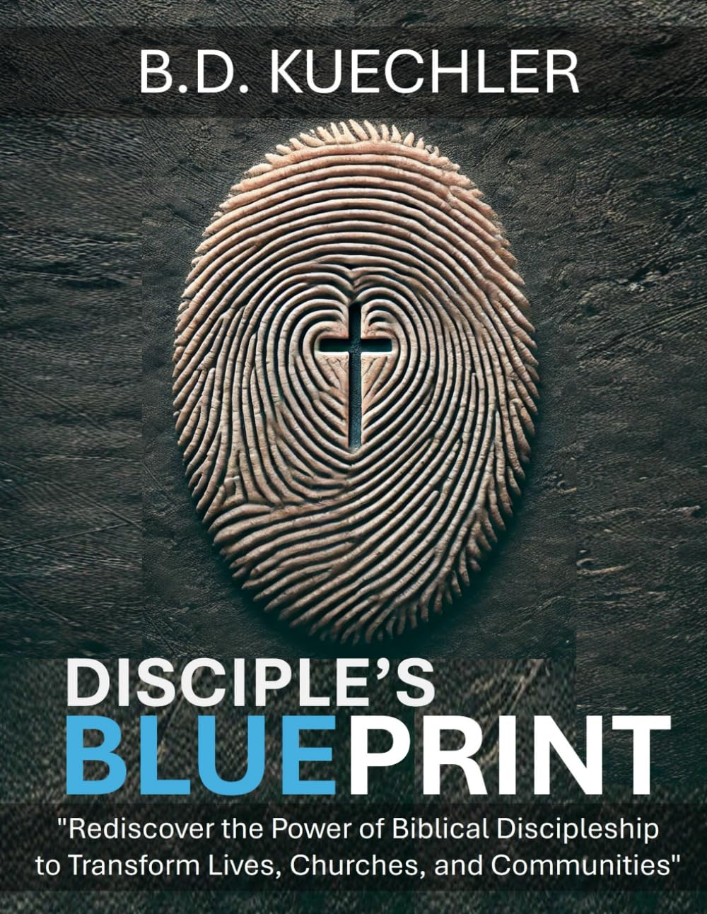 Disciple's Blueprint: "Rediscover the Power of Biblical Discipleship To Transform Lives, Churches, and Communities"