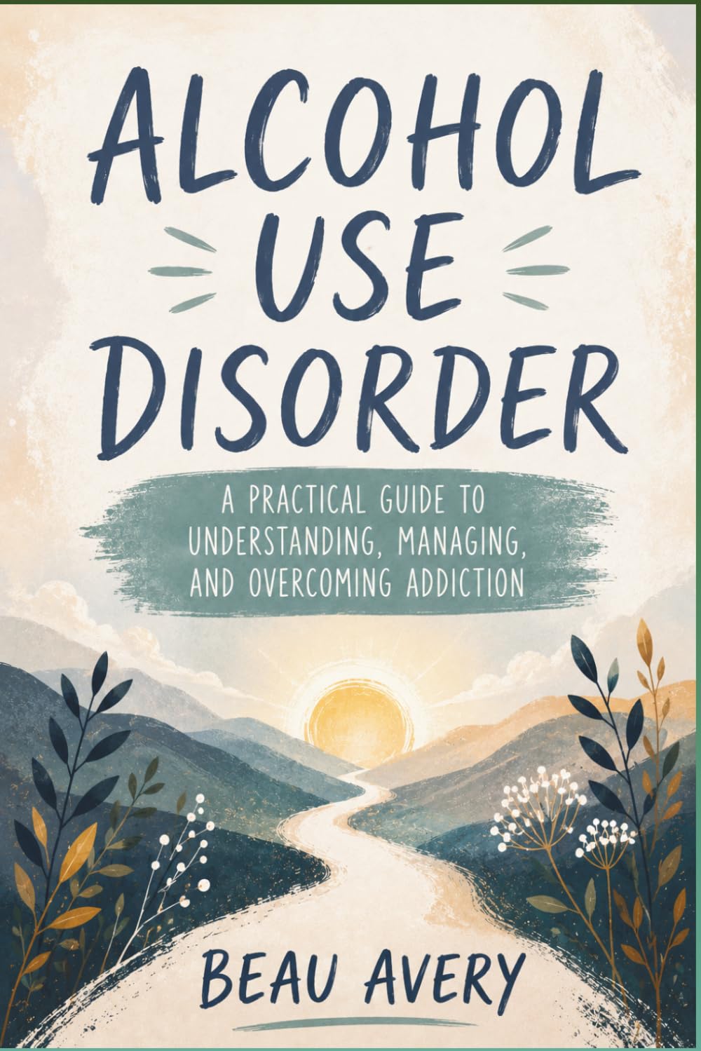 Alcohol Use Disorder: A Practical Guide to Understanding, Managing, and Overcoming Addiction