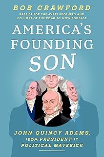 America's Founding Son: John Quincy Adams, from President to Political Maverick