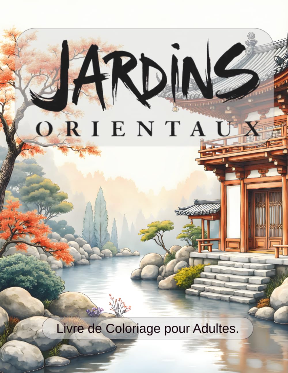 JARDINS ORIENTAUX: Livre de coloriage pour adultes – 50 illustrations apaisantes inspirées des jardins japonais, chinois et zen pour la relaxation, la méditation et l’anti-stress