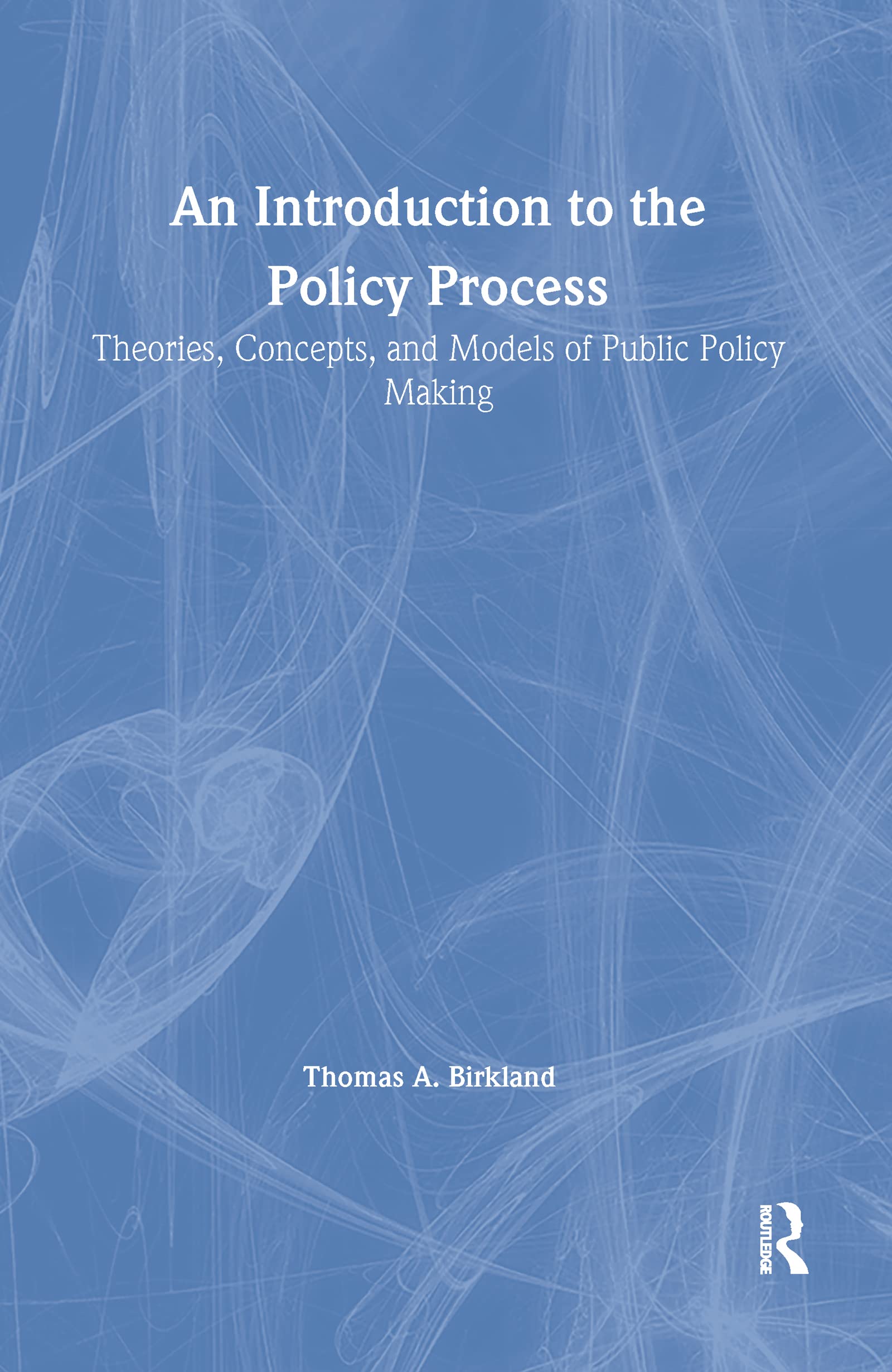 An Introduction to the Policy Process: Theories, Concepts and Models of Public Policy Making
