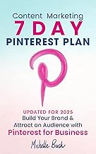 Content Marketing: 7 Day Pinterest Plan: Build Your Brand and Attract an Audience with Pinterest for Business