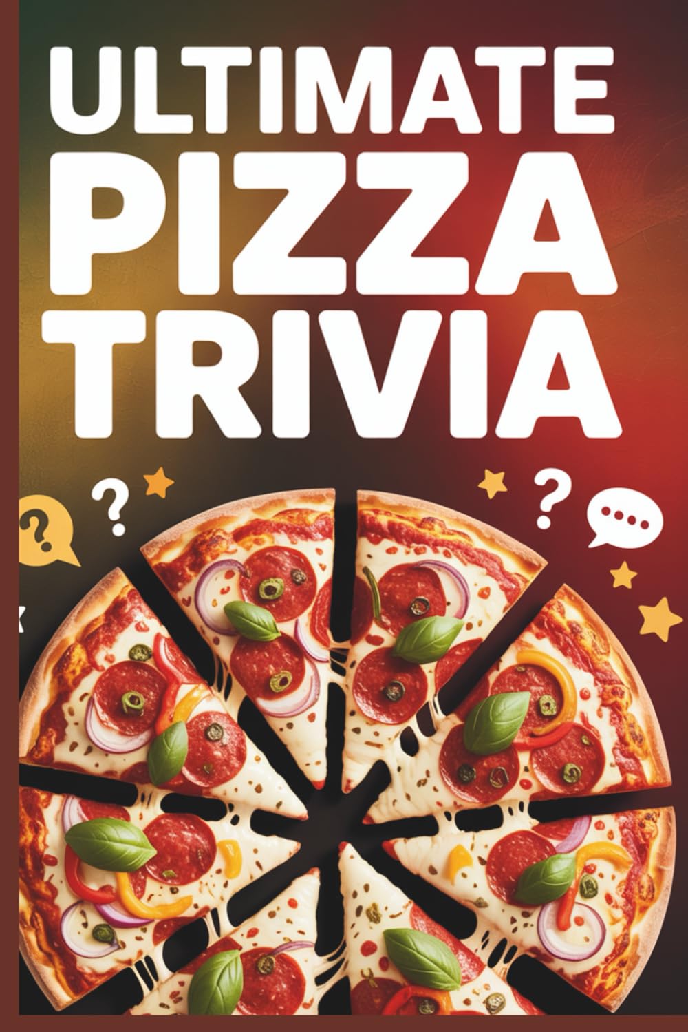 Ultimate Pizza Trivia: 1,000 Mouthwatering Questions About Pizza History, Styles, Culture, Controversies & Fun Facts
