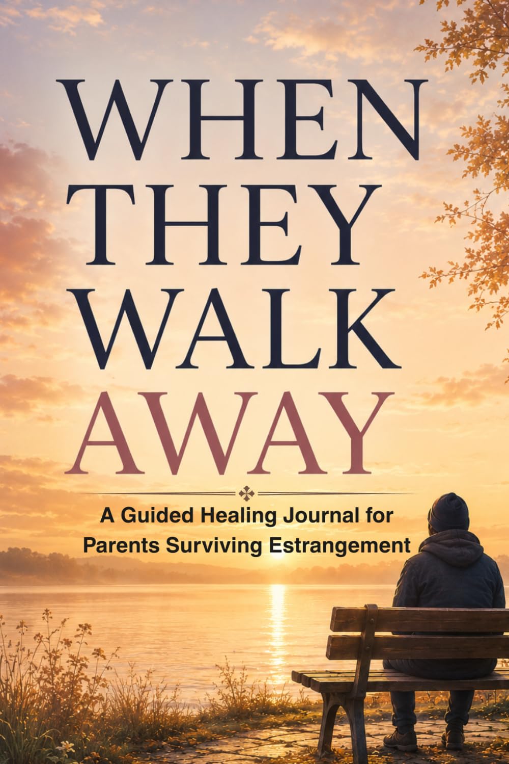 When They Walk Away: A Guided Healing Journal for Parents Surviving Estrangement