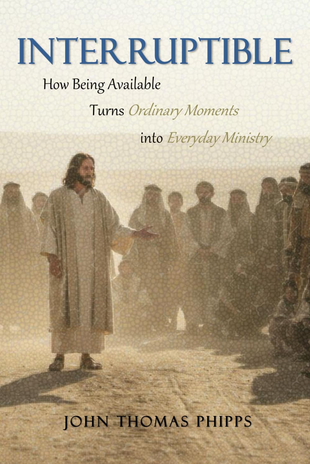 INTERRUPTIBLE: How Being Available Turns Ordinary Moments into Everyday Ministry