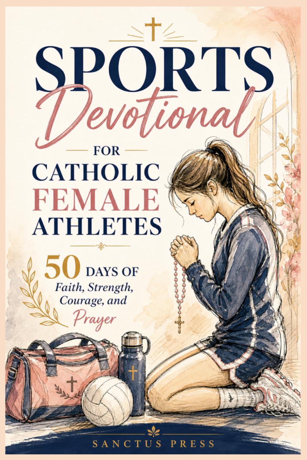 Sports Devotional for Catholic Female Athletes: 50 Days of Faith, Strength, Courage, and Prayer
