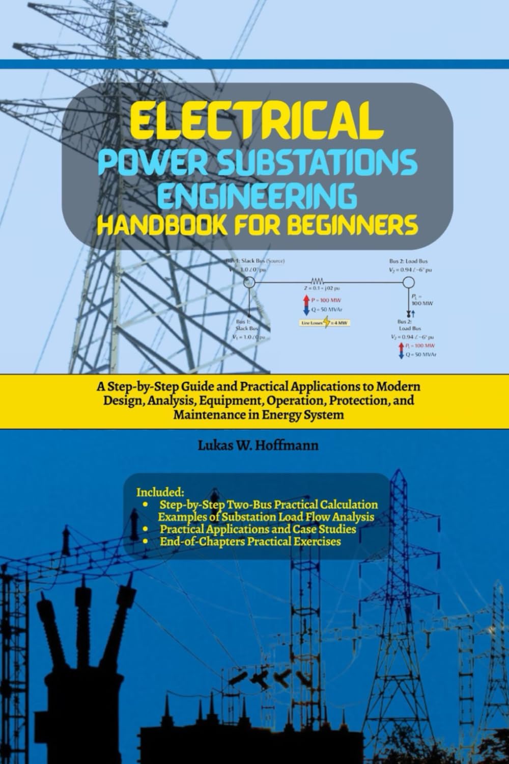 Electrical Power Substations Engineering Handbook for Beginners: A Step-by-Step Guide and Practical Applications to Modern Design, Analysis, ... Protection, and Maintenance in Energy System