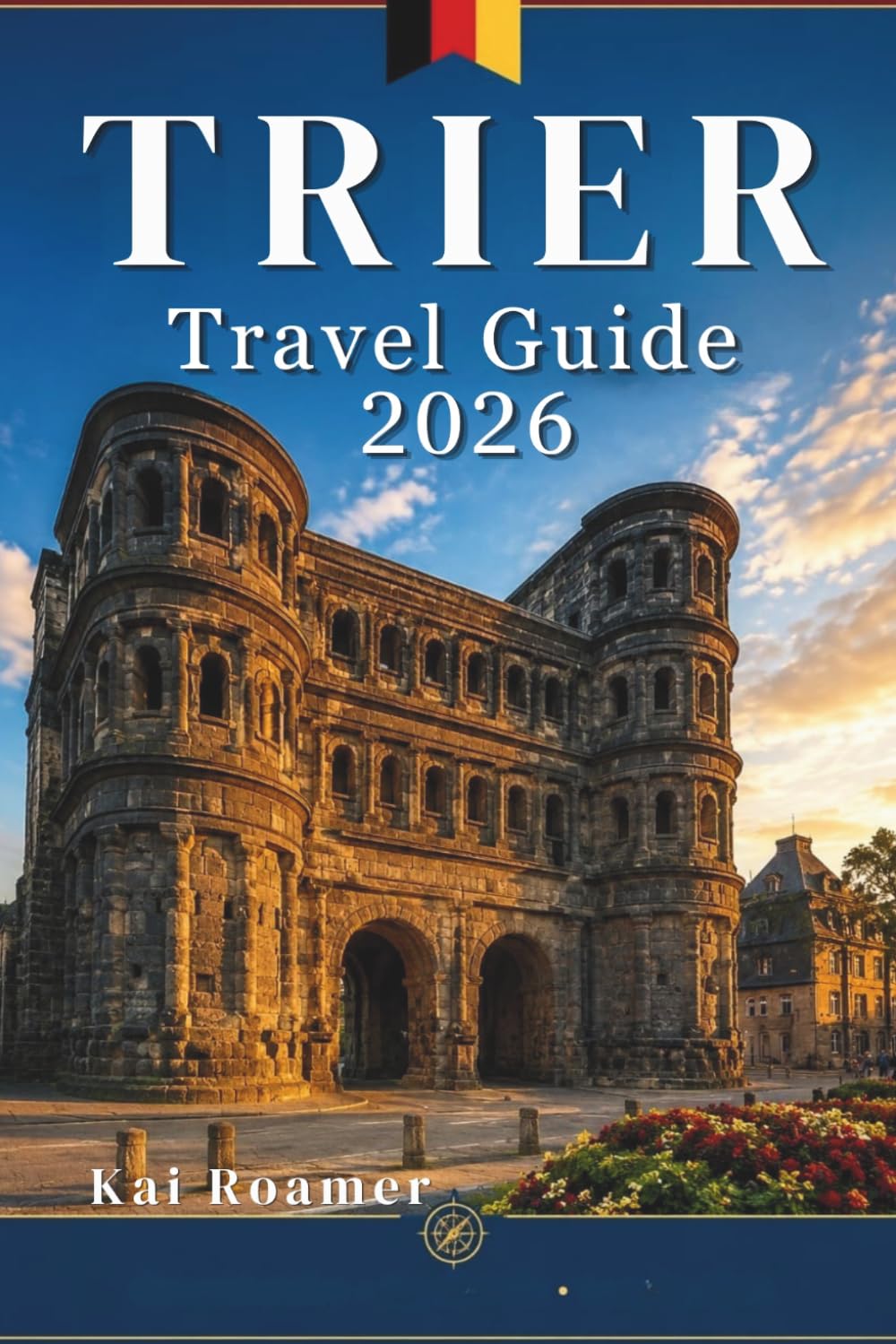 TRIER TRAVEL GUIDE 2026: Discover Roman Streets, Riverside Charm, Hidden Corners, and the Timeless Heart of Germany’s Oldest City