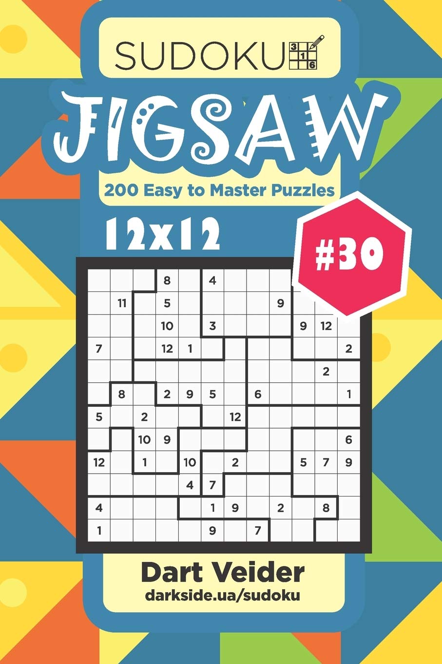 Sudoku Jigsaw - 200 Easy to Master Puzzles 12x12 (Volume 30)
