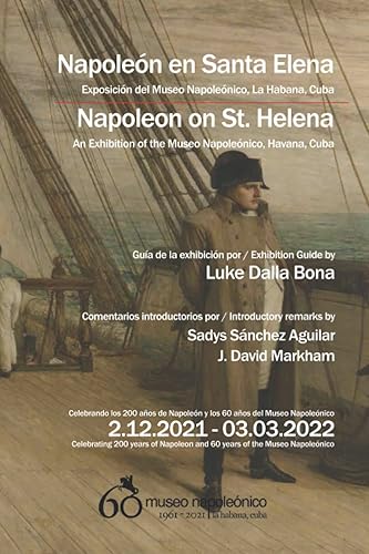 Napoleon on St. Helena / Napoleon en Santa Helena: An Exhibition of the Museo Napoleónico, Havana, Cuba / Exposición del Museo Napoleónico, La Habana, Cuba