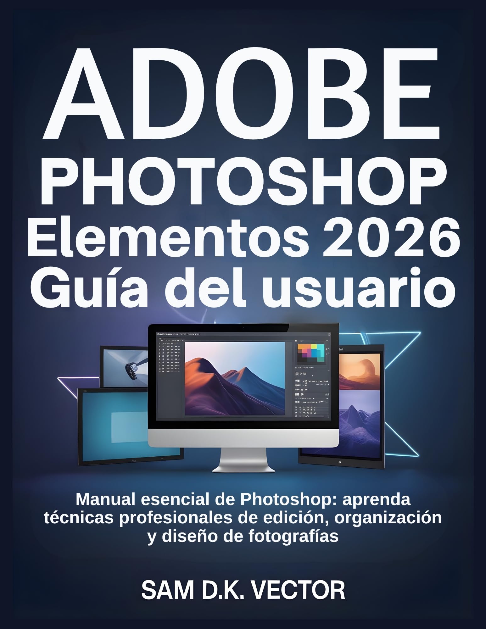 Adobe Photoshop Elementos 2026 Guía del usuario: Manual esencial de Photoshop: aprenda técnicas profesionales de edición, organización y diseño de fotografías (Spanish Edition)