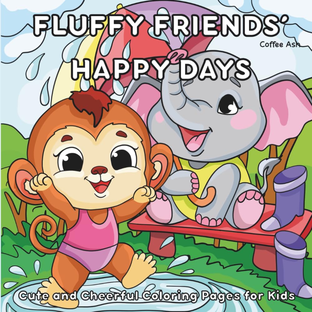 Fluffy Friends’ Happy Days: A Cute Coloring Book of Young Animal Friends Enjoying Cheerful Everyday Life for ages 3-7