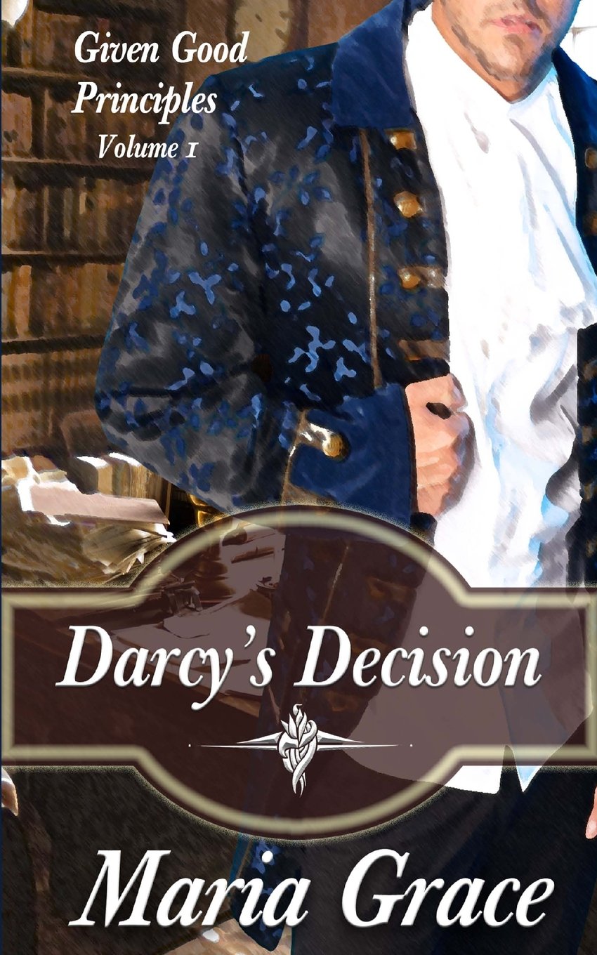 Darcy's Decision: Given Good Principles Volume 1