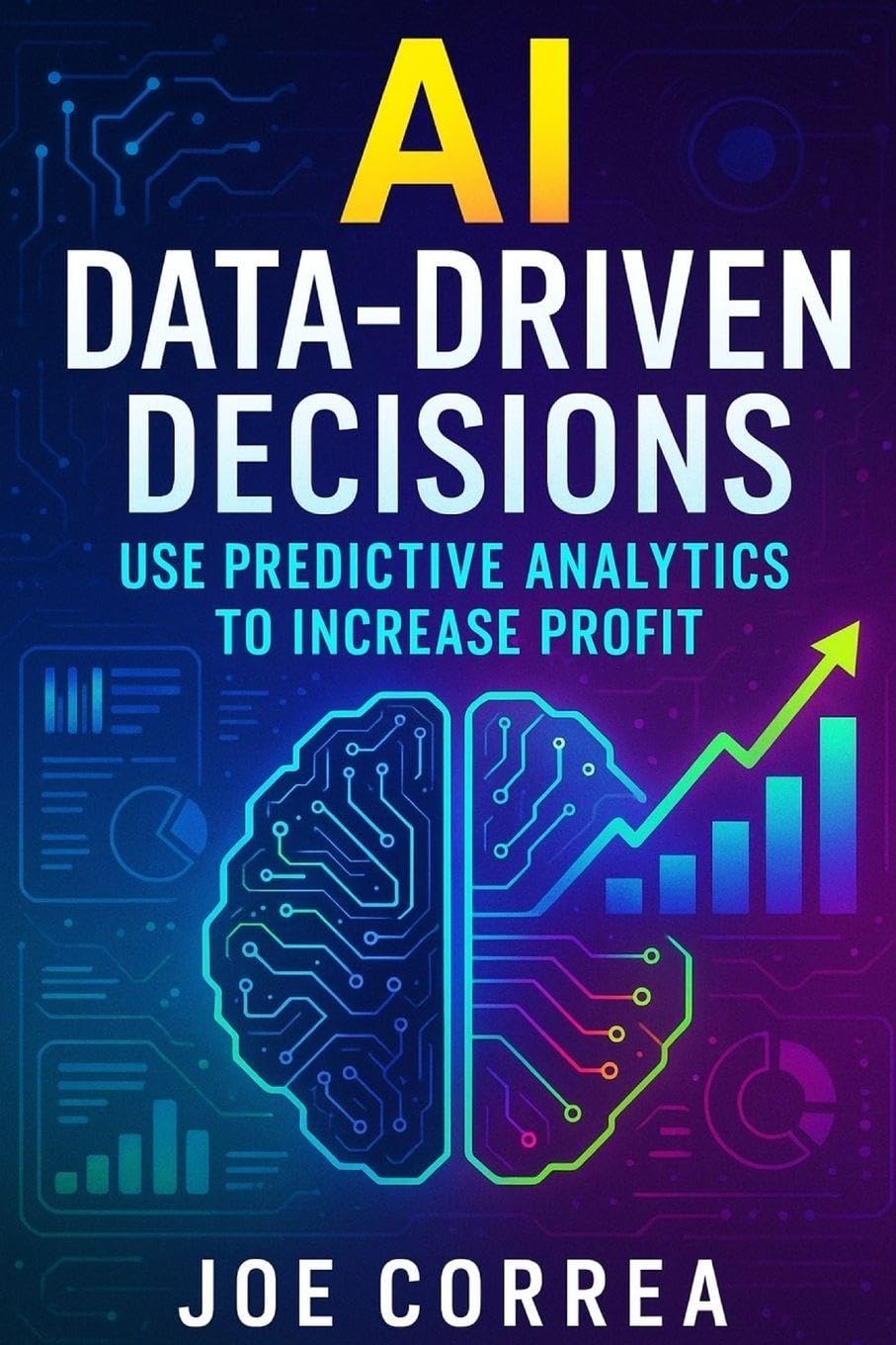 AI Data-Driven Decisions: Use Predictive Analytics to Increase Profit: 9 (The AI Business Marketing Mastery)