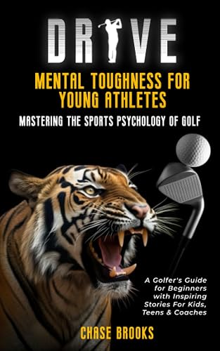 DRIVE: Mental Toughness For Young Athletes - Mastering the Sports Psychology of Golf: A Golfer's Guide for Beginners with Inspiring Stories for Kids, Teens &amp; Coaches