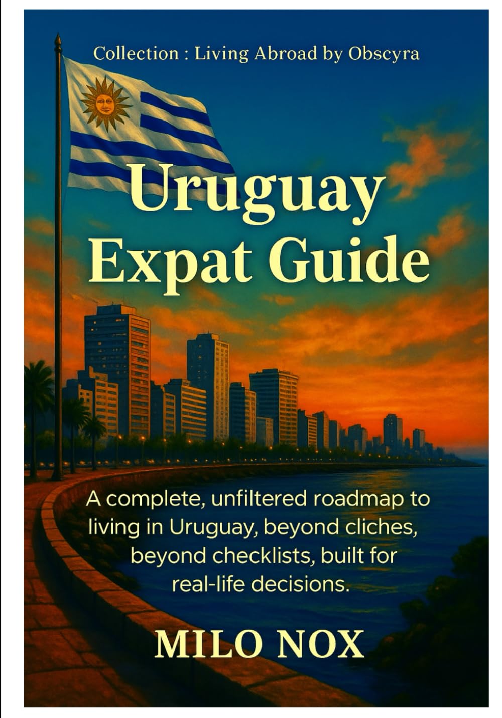 Uruguay Expat Guide: A complete, unfiltered roadmap to living in Uruguay, beyond cliches, beyond checklists, built for real-life decisions. (Living Abroad by Obscyra)      Paperback – August 1, 2025