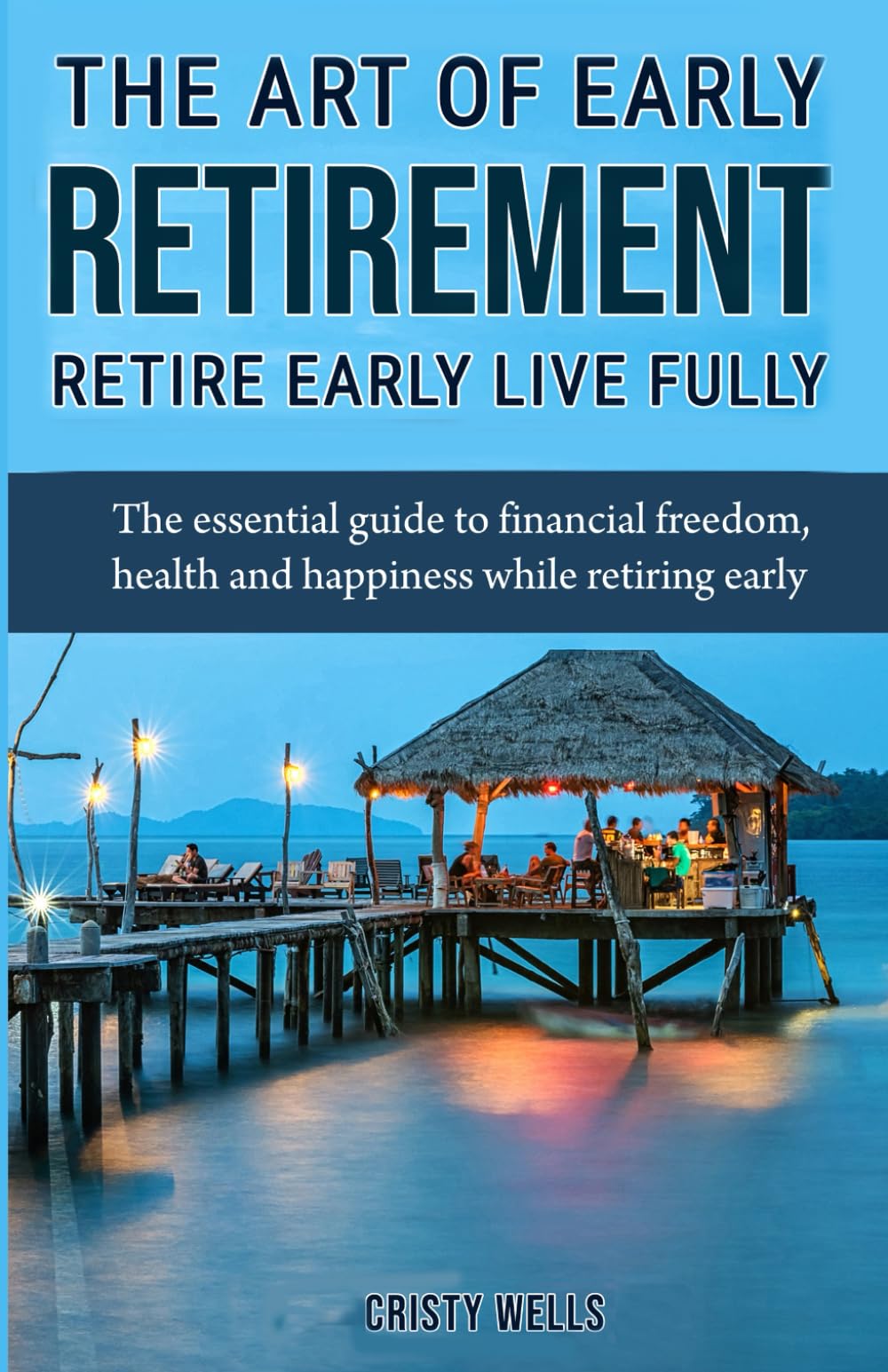 The Art of Early Retirement Retire: The essential guide to financial freedom, health and happiness