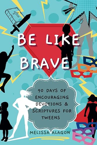 Be Like Brave: 90 Days of Encouraging Devotions and Scriptures for Tweens