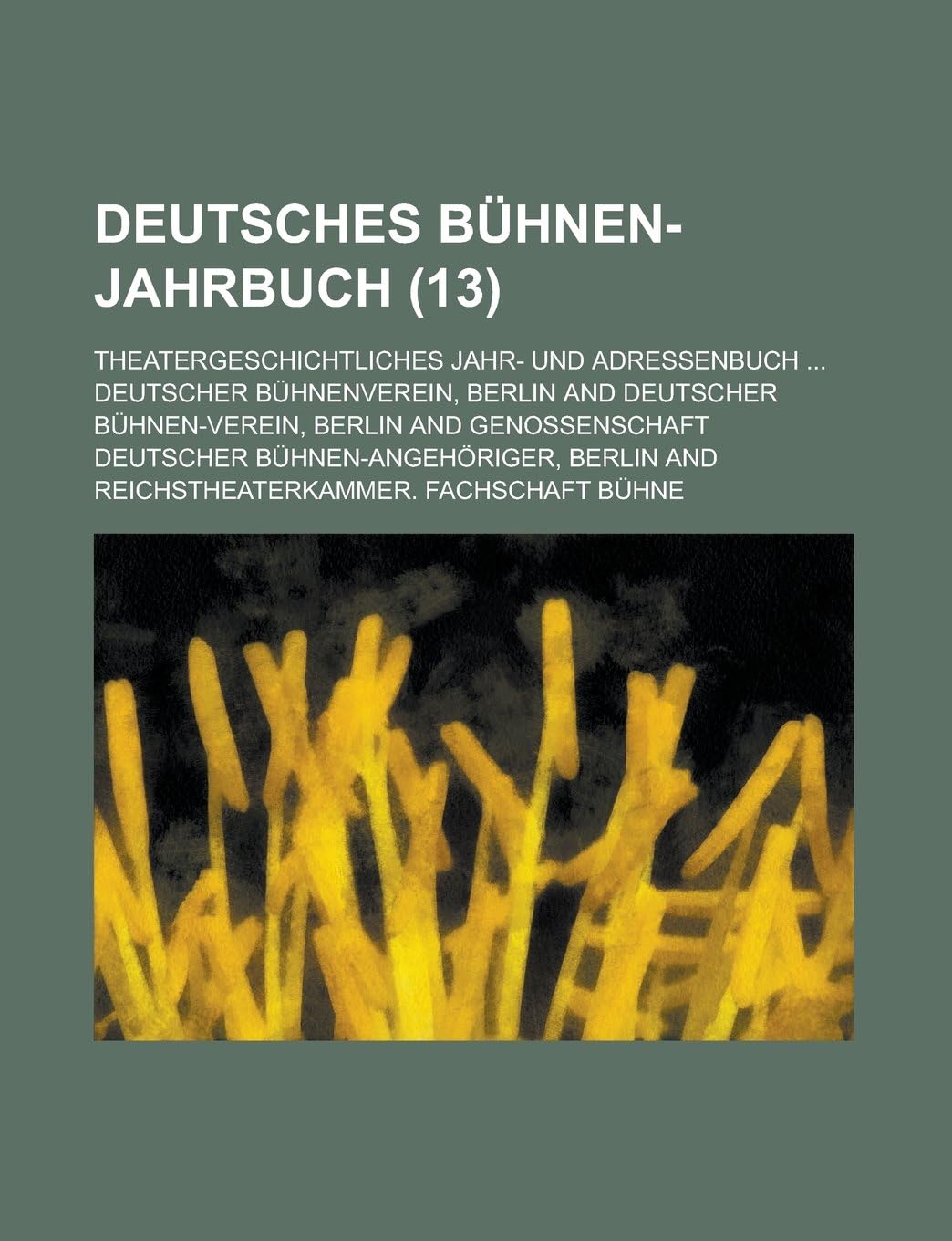 Deutsches Buhnen-Jahrbuch; Theatergeschichtliches Jahr- Und Adressenbuch ... (13)
