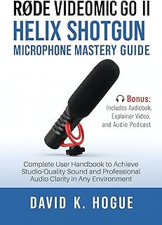 RODE VideoMic GO II Helix Shotgun Microphone Mastery Guide: Complete User Handbook to Achieve Studio-Quality Sound and Pro…