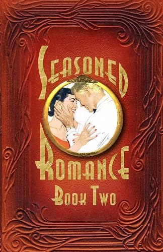 Seasoned Romance, Book Two: The Acclaimed Series Continues with 10 More Surprising Interviews as Age 60-plus Men and Women Reveal Candid, ... Secrets for Loving, Long-term Relationships
