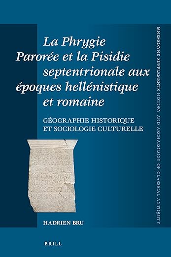 La Phrygie Parorée et la Pisidie septentrionale aux époques hellénistique et romaine: Géographie historique et sociologie culturelle (Mnemosyne, Supplements, 401) (French Edition)