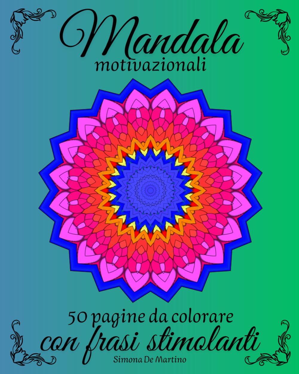 Mandala Motivazionali: Un Libro da Colorare per Adulti e Ragazzi. 50 Pagine di Mandala per Relax e Antistress con Frasi Motivazionali.: Mandala sia ... più motivato. Da portare sempre con te.