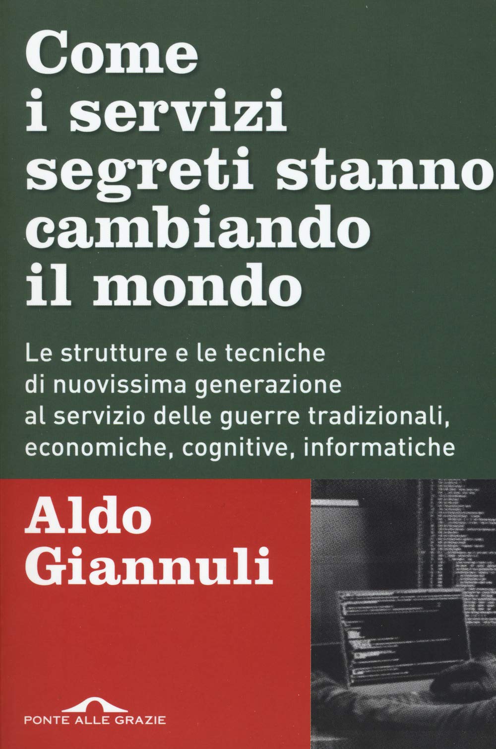 Come I Servizi Segreti Stanno Cambiando Il Mondo. Le Strutture E Le Tecniche Di Nuovissima Generazione Al Servizio Delle Guerre Tradizionali, Economiche, Cognitive, Informatiche - 4