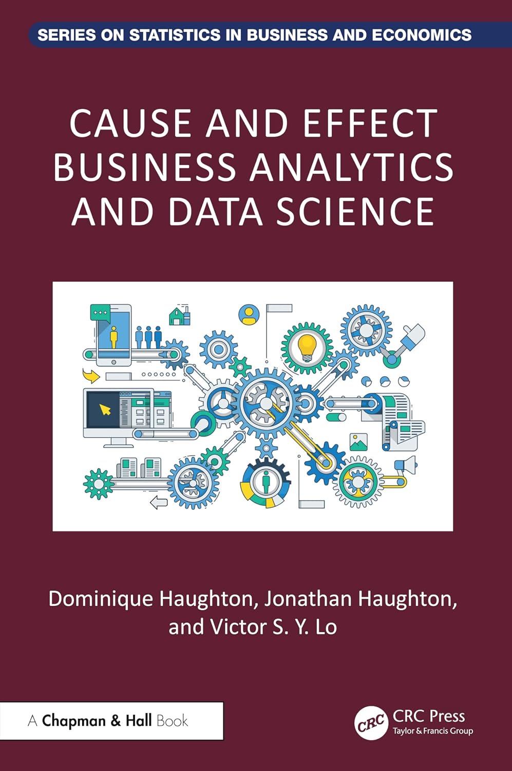 Cause and Effect Business Analytics and Data Science (Chapman and Hall/CRC Series on Statistics in Business and Economics)