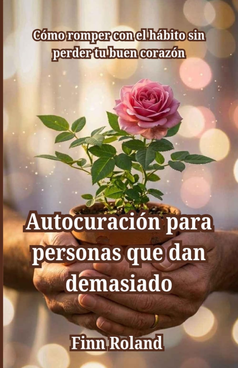 Autocuración para personas que dan demasiado: Cómo romper con el hábito sin perder tu buen corazón