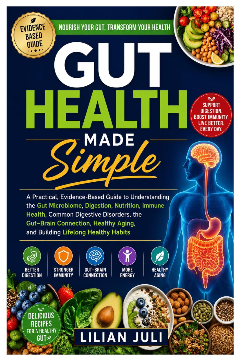 Gut Health Made Simple: A Practical, Evidence-Based Guide to Understanding the Gut Microbiome, Digestion, Nutrition, Immune Health, Common Digestive ... Aging, and Building Lifelong Healthy Habits