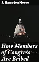 How Members of Congress Are Bribed: Unveiling the Dark Underbelly of Congressional Corruption and Power Dynamics