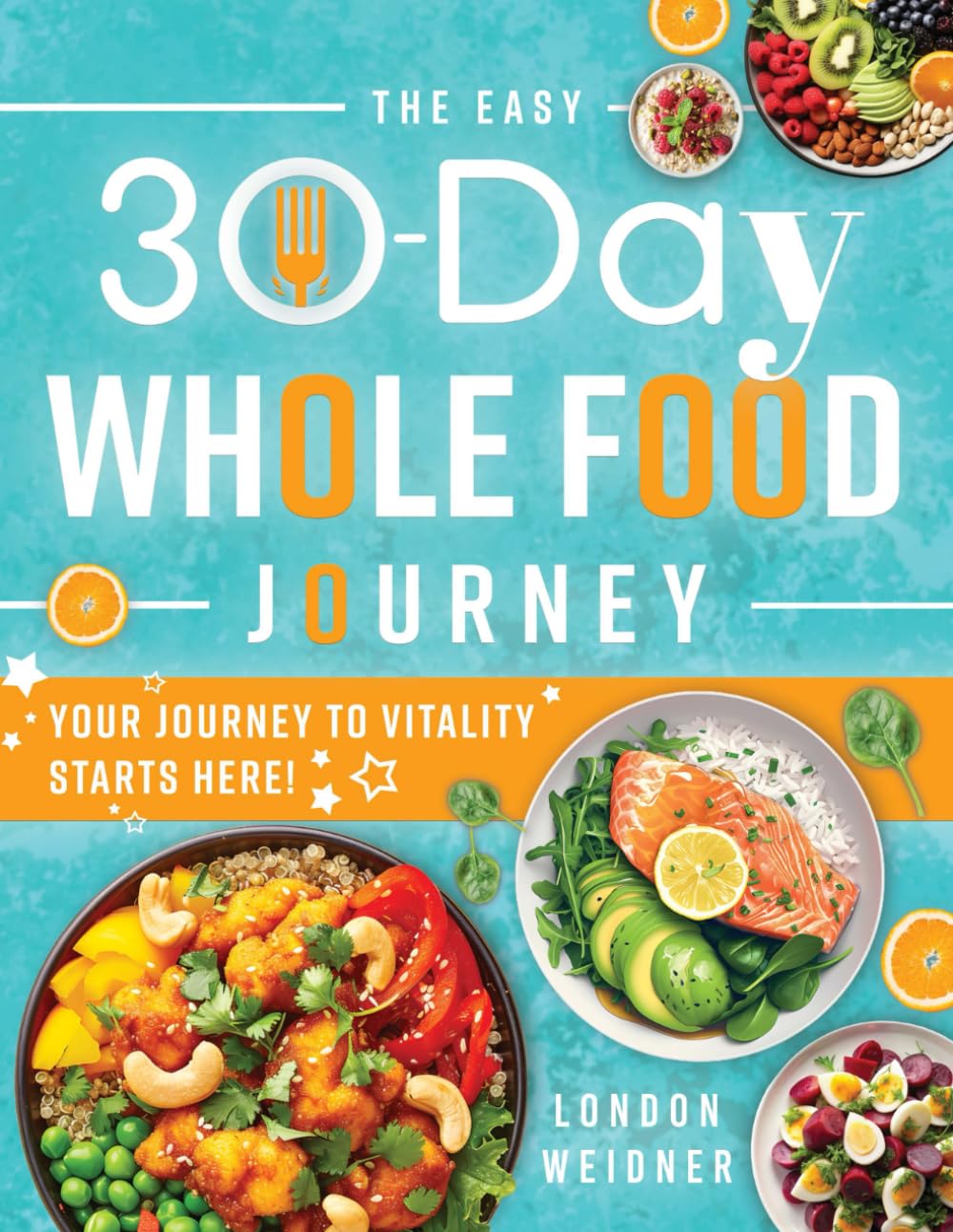 The Easy 30-Day Whole Food Journey: Boost your Energy and Enhance your Well-Being Every Day with Easy-to- Follow Recipes for a Fresh, Healthy Lifestyle Switch
