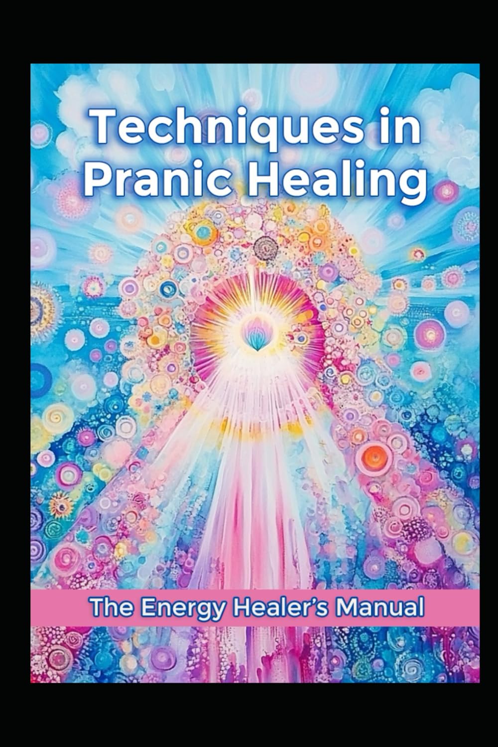Techniques in Pranic Healing: The Energy Healer's Manual (Alternative Therapy)