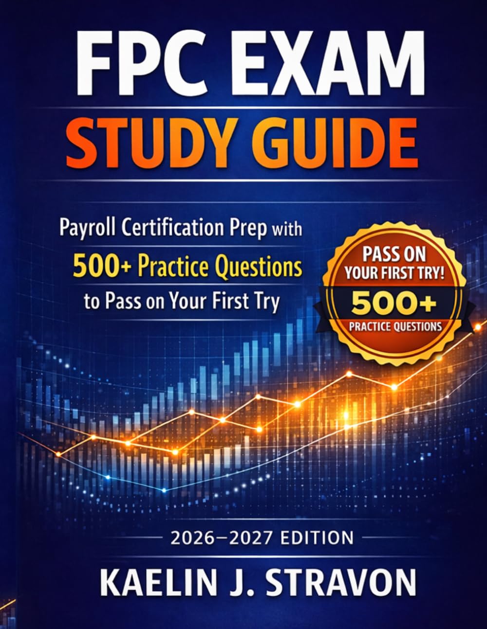 FPC Exam Study Guide: Payroll Certification Prep with 500+ Practice Questions to Pass on Your First Try