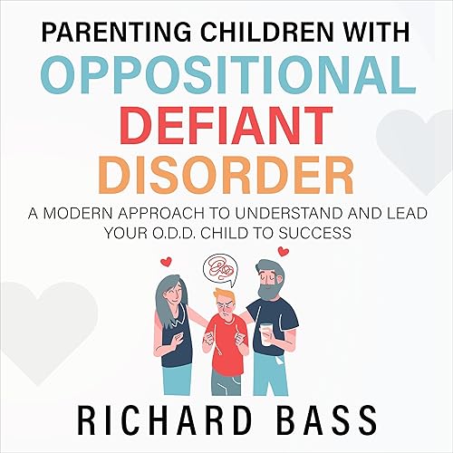 Parenting Children with Oppositional Defiant Disorder: A Modern Approach to Understand and Lead Your O.D.D. Child to Success: Successful Parenting, Book 2