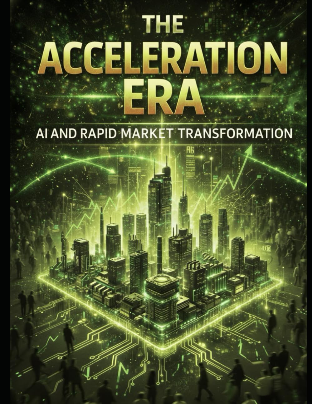The Acceleration Era - AI and Rapid Market Transformation - Vol. 4 (The SAUCE: Cyber Security & Digital Business Defense Solutions)